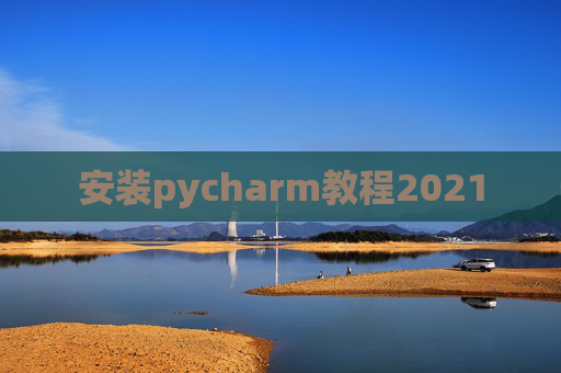 安装pycharm教程2021 安装pycharm教程2021